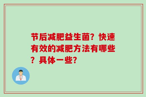 节后益生菌?快速有效的方法有哪些?具体一些? 节后益生菌?快速有效的方法有哪些?具体一些?