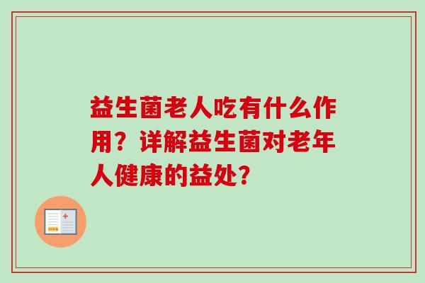 益生菌老人吃有什么作用？详解益生菌对老年人健康的益处？