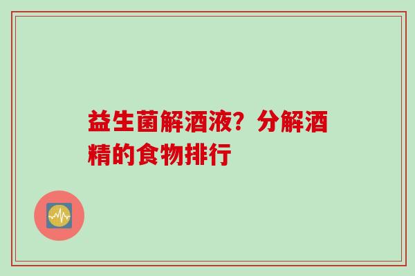 益生菌解酒液？分解酒精的食物排行