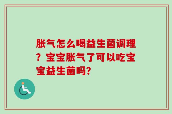 怎么喝益生菌调理？宝宝了可以吃宝宝益生菌吗？