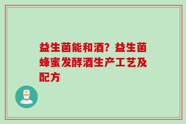 益生菌能和酒？益生菌蜂蜜发酵酒生产工艺及配方