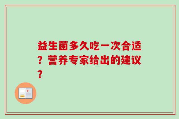 益生菌多久吃一次合适？营养专家给出的建议？