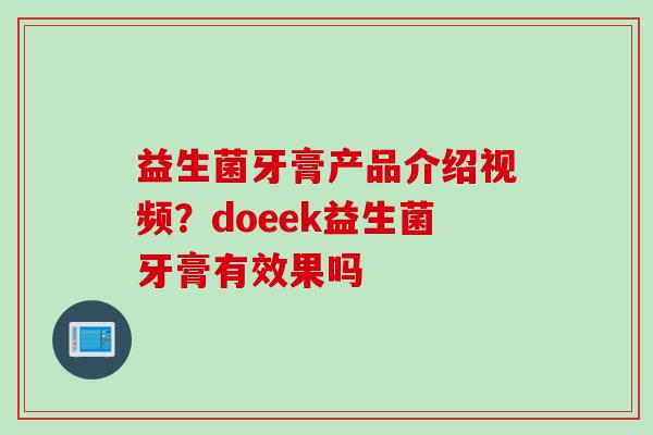 益生菌牙膏产品介绍视频？doeek益生菌牙膏有效果吗
