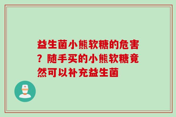 益生菌小熊软糖的危害？随手买的小熊软糖竟然可以补充益生菌