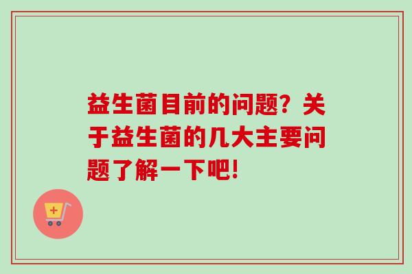益生菌目前的问题？关于益生菌的几大主要问题了解一下吧!