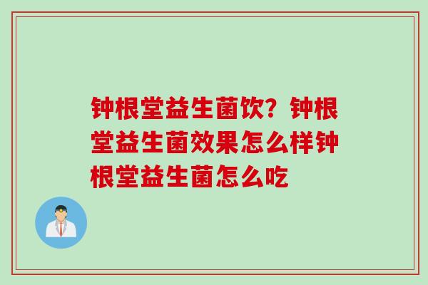 钟根堂益生菌饮？钟根堂益生菌效果怎么样钟根堂益生菌怎么吃