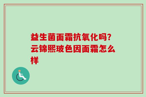 益生菌面霜吗？云锦熙玻色因面霜怎么样