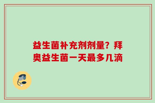 益生菌补充剂剂量？拜奥益生菌一天多几滴