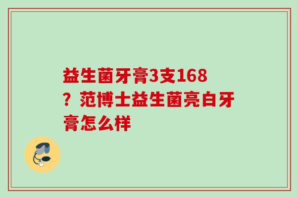 益生菌牙膏3支168？范博士益生菌亮白牙膏怎么样