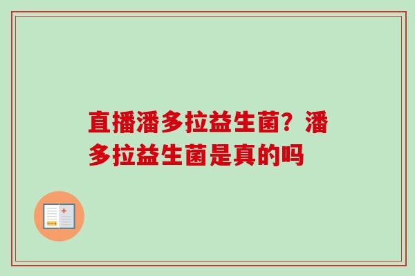 直播潘多拉益生菌？潘多拉益生菌是真的吗