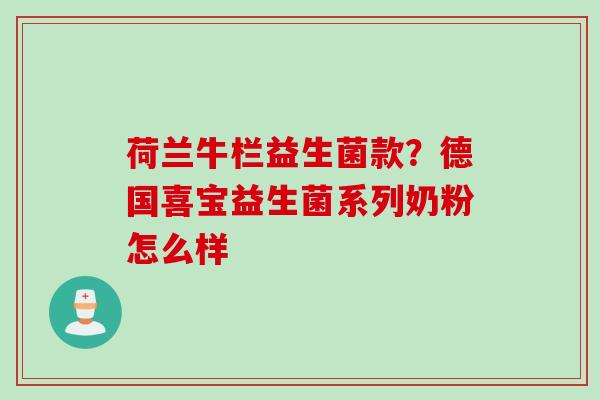 荷兰牛栏益生菌款？德国喜宝益生菌系列奶粉怎么样