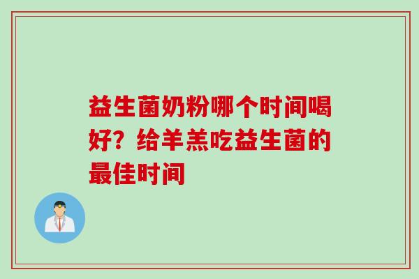 益生菌奶粉哪个时间喝好？给羊羔吃益生菌的佳时间