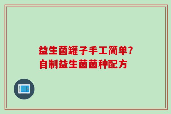 益生菌罐子手工简单？自制益生菌菌种配方