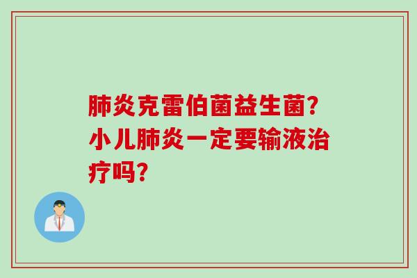 炎克雷伯菌益生菌？小儿炎一定要输液吗？