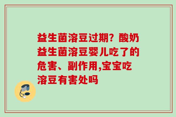 益生菌溶豆过期?酸奶益生菌溶豆婴儿吃了的危害、副作用,宝宝吃溶豆有害处吗 益生菌溶豆过期?酸奶益生菌溶豆婴儿吃了的危害、副作用,宝宝吃溶豆有害处吗