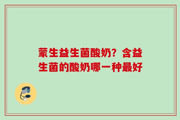 蒙生益生菌酸奶？含益生菌的酸奶哪一种好