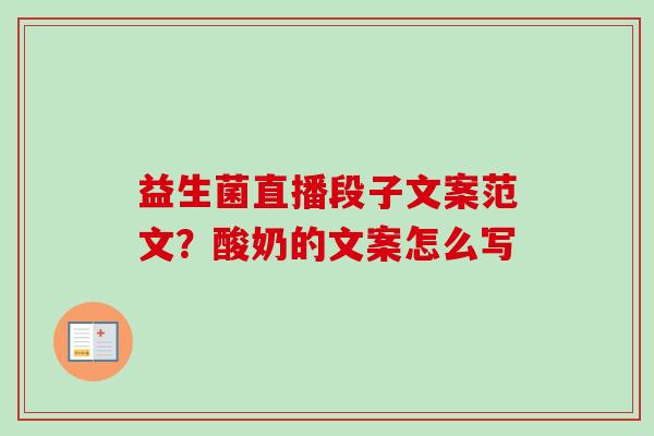 益生菌直播段子文案范文？酸奶的文案怎么写