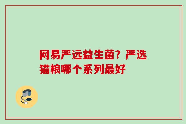 网易严远益生菌？严选猫粮哪个系列好