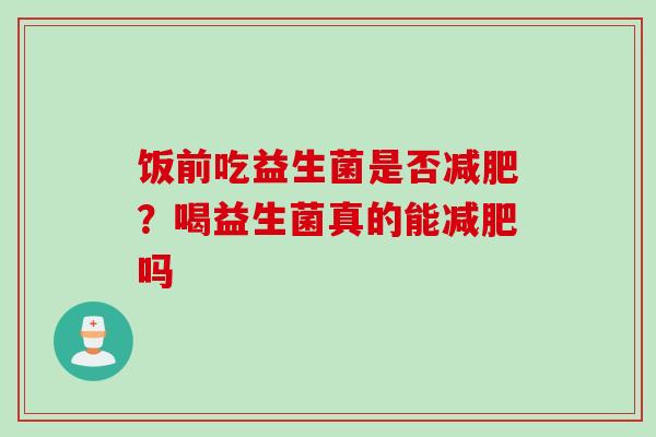 饭前吃益生菌是否?喝益生菌真的能吗 饭前吃益生菌是否?喝益生菌真的能吗