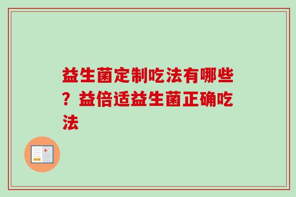 益生菌定制吃法有哪些？益倍适益生菌正确吃法