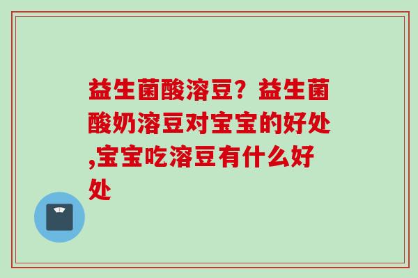 益生菌酸溶豆？益生菌酸奶溶豆对宝宝的好处,宝宝吃溶豆有什么好处