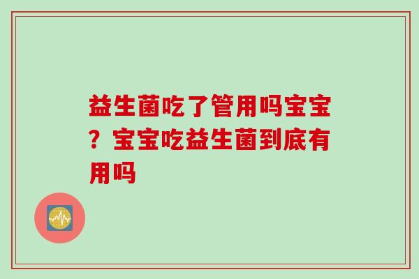 益生菌吃了管用吗宝宝？宝宝吃益生菌到底有用吗