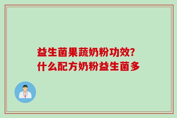 益生菌果蔬奶粉功效？什么配方奶粉益生菌多