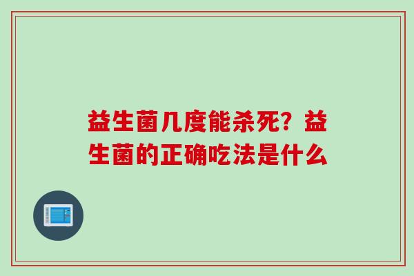 益生菌几度能杀死？益生菌的正确吃法是什么