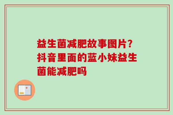 益生菌故事图片?抖音里面的蓝小妹益生菌能吗 益生菌故事图片?抖音里面的蓝小妹益生菌能吗