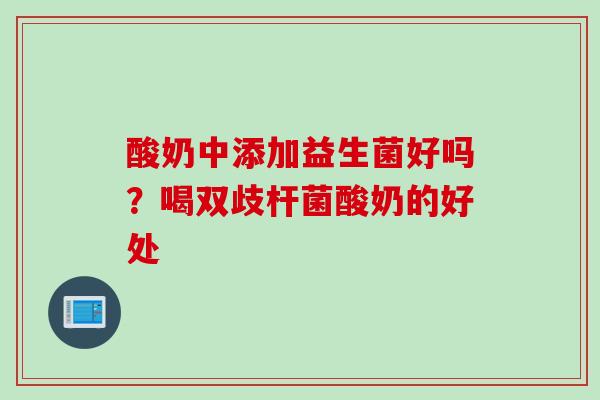 酸奶中添加益生菌好吗？喝双歧杆菌酸奶的好处