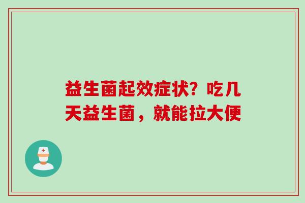 益生菌起效症状？吃几天益生菌，就能拉大便