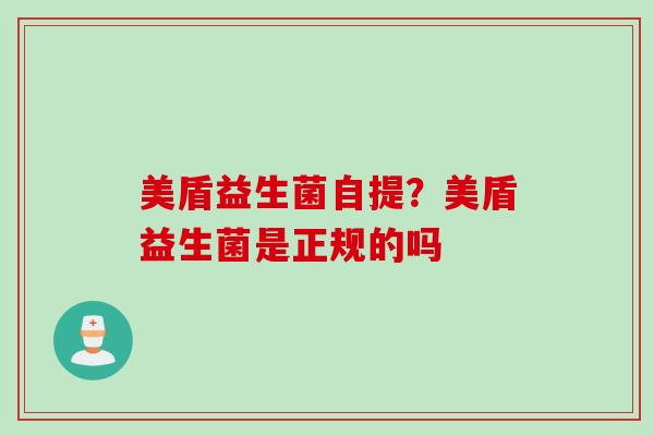 美盾益生菌自提？美盾益生菌是正规的吗