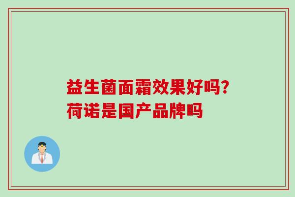 益生菌面霜效果好吗？荷诺是国产品牌吗