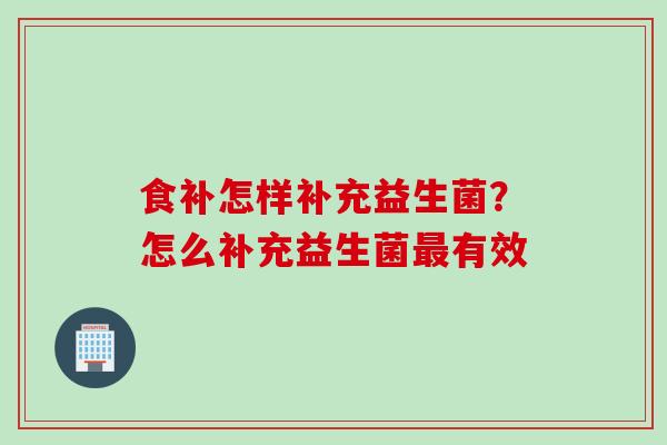 食补怎样补充益生菌?怎么补充益生菌有效 食补怎样补充益生菌?怎么补充益生菌有效