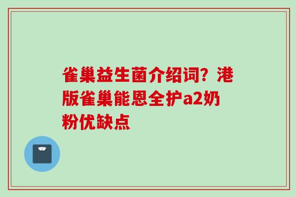 雀巢益生菌介绍词？港版雀巢能恩全护a2奶粉优缺点