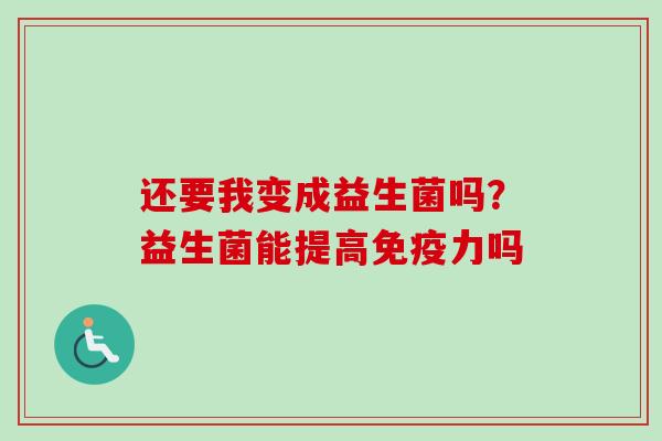 还要我变成益生菌吗？益生菌能提高力吗