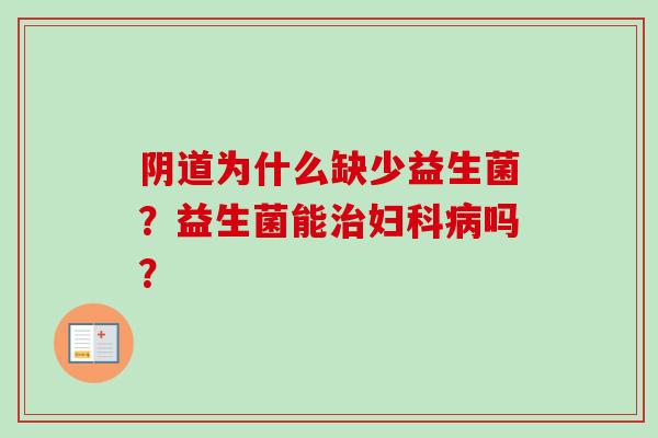 为什么缺少益生菌?益生菌能吗? 为什么缺少益生菌?益生菌能吗?