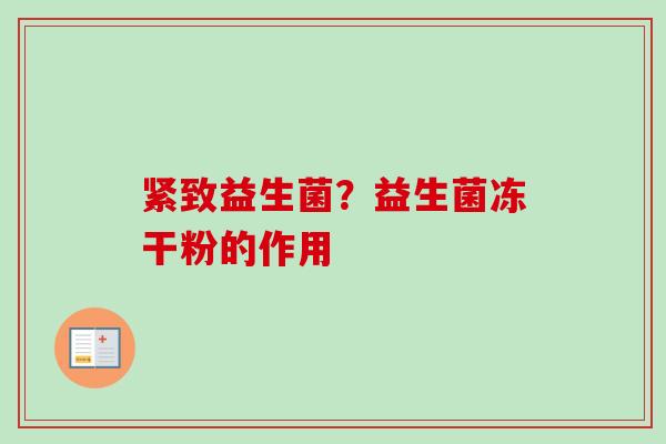 紧致益生菌？益生菌冻干粉的作用