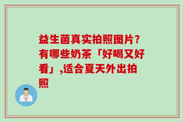 益生菌真实拍照图片？有哪些奶茶「好喝又好看」,适合夏天外出拍照