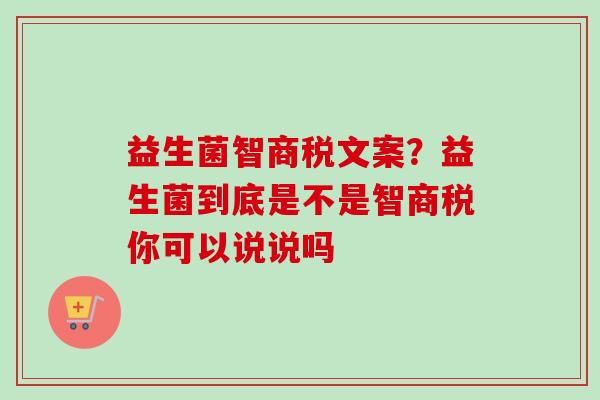 益生菌智商税文案?益生菌到底是不是智商税你可以说说吗 益生菌智商税文案?益生菌到底是不是智商税你可以说说吗