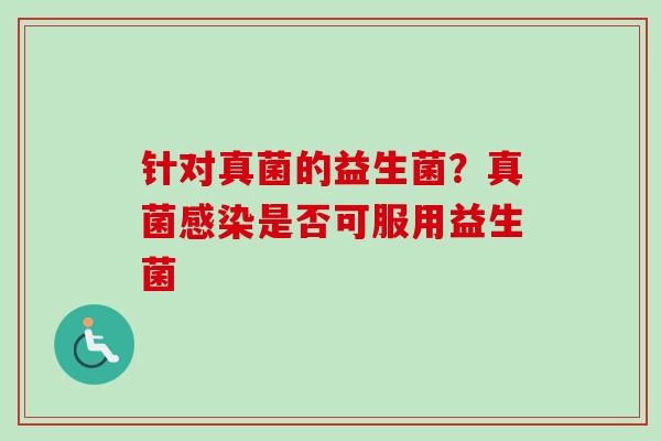 针对真菌的益生菌？真菌是否可服用益生菌