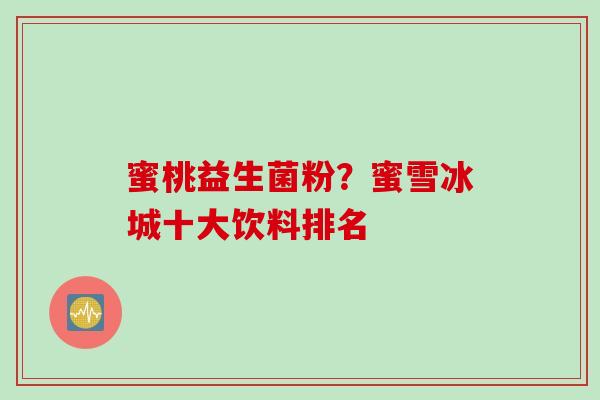 蜜桃益生菌粉？蜜雪冰城十大饮料排名