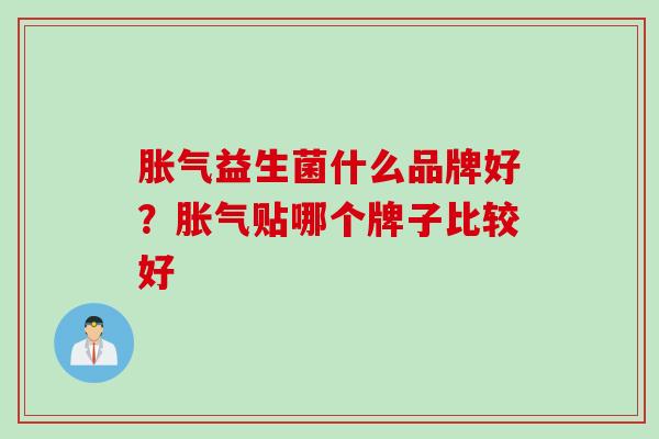 益生菌什么品牌好?贴哪个牌子比较好 益生菌什么品牌好?贴哪个牌子比较好