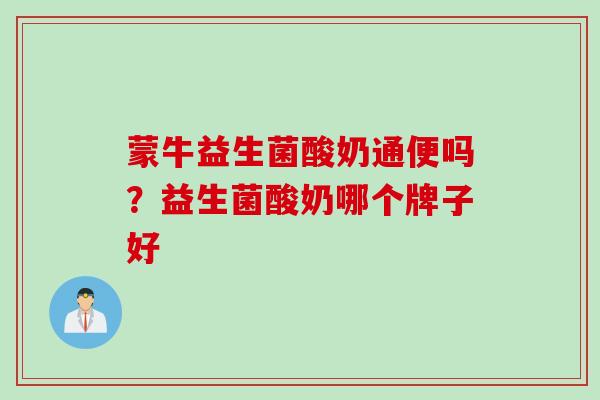 蒙牛益生菌酸奶通便吗？益生菌酸奶哪个牌子好