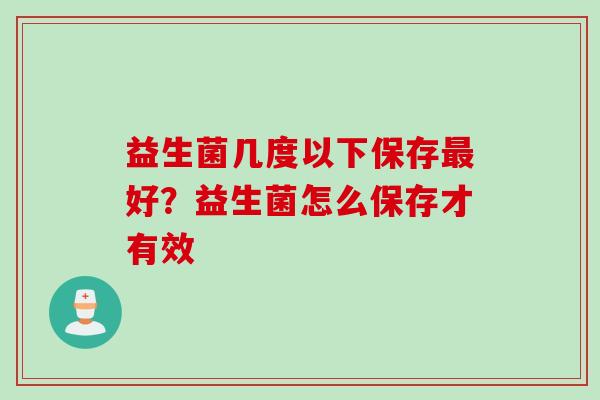 益生菌几度以下保存好？益生菌怎么保存才有效