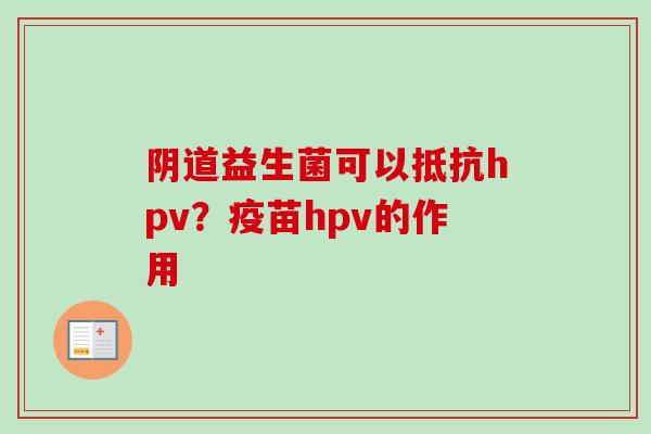 益生菌可以抵抗hpv?疫苗hpv的作用 益生菌可以抵抗hpv?疫苗hpv的作用
