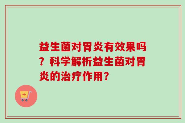 益生菌对有效果吗？科学解析益生菌对的作用？