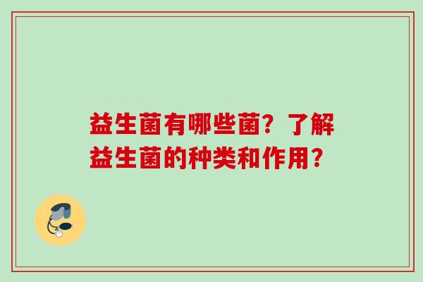 益生菌有哪些菌？了解益生菌的种类和作用？