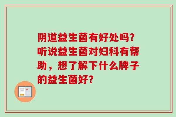 益生菌有好处吗？听说益生菌对有帮助，想了解下什么牌子的益生菌好？