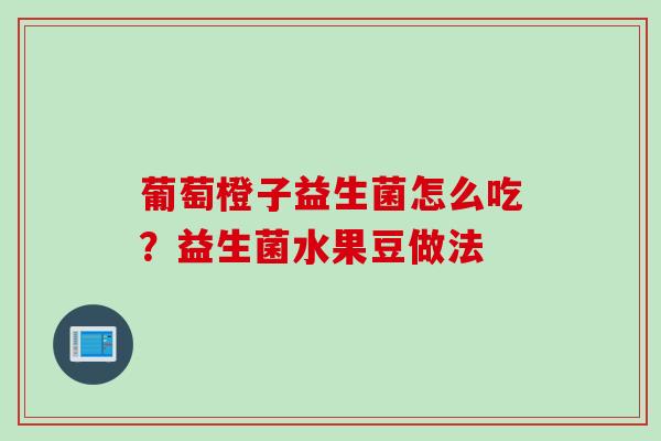 葡萄橙子益生菌怎么吃？益生菌水果豆做法